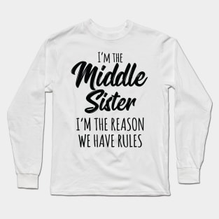 Middle Sister Shirt Funny I Am Reason We Have Rules Sibling Long Sleeve T-Shirt